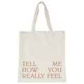 TELL ME HOW YOU REALLY FEEL TOTE